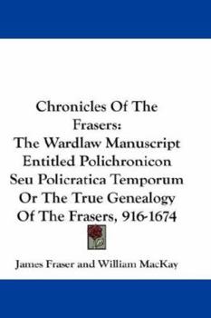 Paperback Chronicles Of The Frasers: The Wardlaw Manuscript Entitled Polichronicon Seu Policratica Temporum Or The True Genealogy Of The Frasers, 916-1674 Book