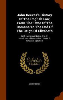 Hardcover John Reeves's History Of The English Law, From The Time Of The Romans To The End Of The Reign Of Elizabeth: With Numerous Notes, And An Introductory D Book