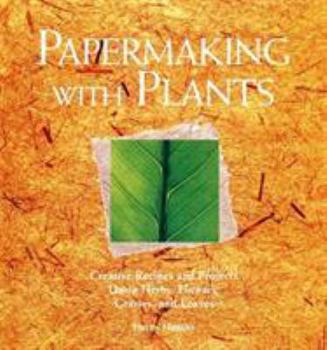 Hardcover Papermaking with Plants: Creative Recipes and Projects Using Herbs, Flowers, Grasses, and Leaves Book