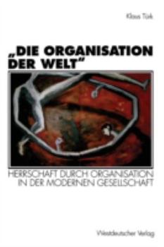 Paperback "Die Organisation Der Welt": Herrschaft Durch Organisation in Der Modernen Gesellschaft [German] Book