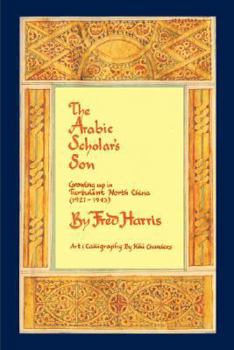 Paperback The Arabic Scholar's Son: Growing Up in Turbulent North China (1927-1943) Book