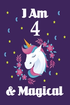 Unicorn Journal I am 4 & Magical!: Journal and Notebook for Girls, With Lined and Blank Pages For Writing And Drawing, 4 Year Old Birthday Gift for Girls (Unicorn Notebooks)