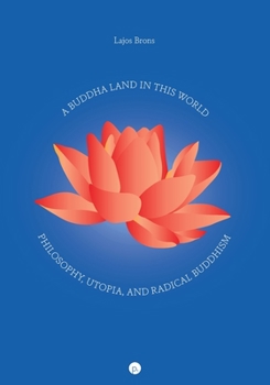Paperback A Buddha Land in This World: Philosophy, Utopia, and Radical Buddhism Book