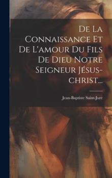 Hardcover De La Connaissance Et De L'amour Du Fils De Dieu Notre Seigneur Jésus-christ... [French] Book