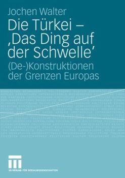 Paperback Die Türkei - 'Das Ding Auf Der Schwelle': (De-)Konstruktionen Der Grenzen Europas [German] Book