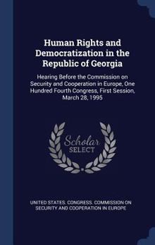 Human Rights and Democratization in the Republic of Georgia: Hearing Before the Commission on Security and Cooperation in Europe, One Hundred Fourth Congress, First Session, March 28, 1995