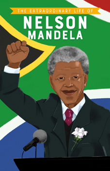 The Extraordinary Life of Nelson Mandela