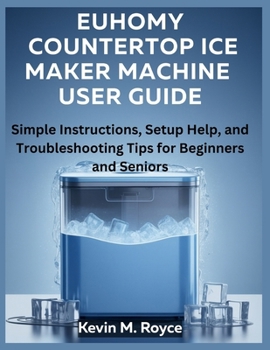 Paperback Euhomy Countertop Ice Maker Machine User Guide: Simple Instructions, Setup Help, and Troubleshooting Tips for Beginners and Seniors Book