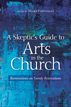 Paperback A Skeptic's Guide to Arts in the Church: Ruminations on Twenty Reservations Book