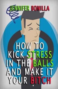 Paperback How To Kick Stress In The Balls And Make It Your Bitch Book
