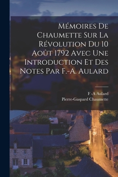 Paperback Mémoires De Chaumette Sur La Révolution Du 10 Août 1792 Avec Une Introduction Et Des Notes Par F.-A. Aulard [French] Book