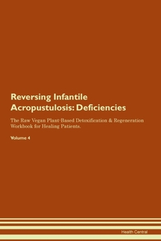 Paperback Reversing Infantile Acropustulosis: Deficiencies The Raw Vegan Plant-Based Detoxification & Regeneration Workbook for Healing Patients. Volume 4 Book