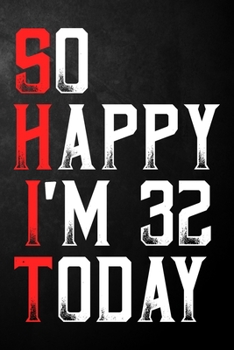 So Happy I'm 32 Today: Happy 32nd Birthday Journal | Funny 32 Years Old Gift Gag Notebook