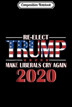 Paperback Composition Notebook: Make liberals cry again Trump 2020 Journal/Notebook Blank Lined Ruled 6x9 100 Pages Book