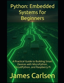 Paperback Python: Embedded Systems for Beginners: A Practical Guide to Building Smart Devices with MicroPython, CircuitPython, and Raspberry Pi Book