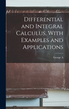 Hardcover Differential and Integral Calculus, With Examples and Applications Book