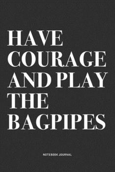 Paperback Have Courage And Play The Bagpipes: A 6x9 Inch Diary Notebook Journal With A Bold Text Font Slogan On A Matte Cover and 120 Blank Lined Pages Makes A Book