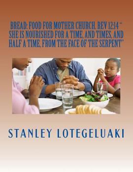 Paperback Bread: Food for Mother Church: REV 12:14 "she Is Nourished for a Time, and Times, and Half a Time, from the Face of the Serpe Book