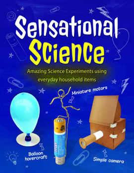 Hardcover Sensational Science: Amazing Science Experiments Using Everyday Household Items Book