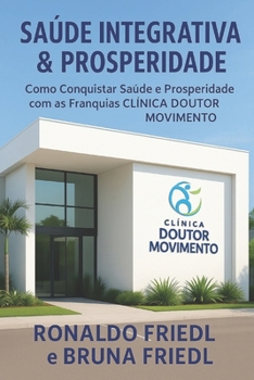Paperback Saúde Integrativa & Prosperidade: Como Conquistar Saúde e Prosperidade com as Franquias CLÍNICA DOUTOR MOVIMENTO [Portuguese] Book