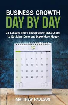 Paperback Business Growth Day by Day: 38 Lessons Every Entrepreneur Must Learn to Get More Done and Make More Money Book