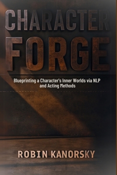 Paperback Character Forge: Blueprinting a Character's Inner Worlds via NLP and Acting Methods Book