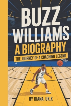 BUZZ WILLIAMS: A BIOGRAPHY: The Journey of a Coaching Legend