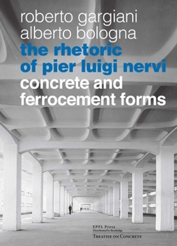 Hardcover The Rhetoric of Pier Luigi Nervi: Forms in Reinforced Concrete and Ferro-Cement Book