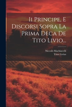 Paperback Ii Principe, E Discorsi Sopra La Prima Deca De Tito Livio... [Italian] Book