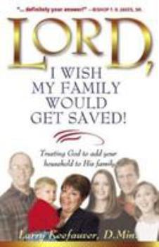 Paperback Lord I Wish My Family Would Get Saved: Trusting God to Add Your Household to His Family Book