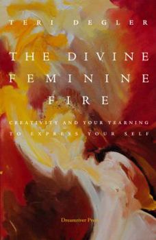 Paperback The Divine Feminine Fire: Creativity and Your Yearning to Express Your Self Book