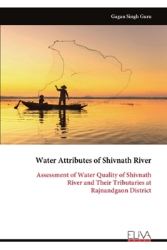Water Attributes of Shivnath River: Assessment of Water Quality of Shivnath River and Their Tributaries at Rajnandgaon District