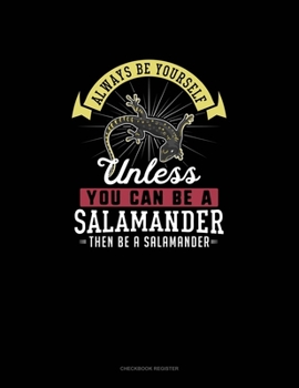 Paperback Always Be Yourself Unless You Can Be A Salamander Then Be A Salamander: Checkbook Register Book
