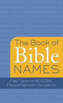 Paperback The Book of Bible Names: Fast Facts on All 2,026 People Named in Scripture Book