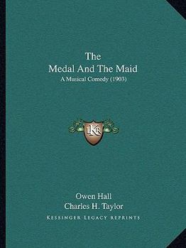 Paperback The Medal And The Maid: A Musical Comedy (1903) Book