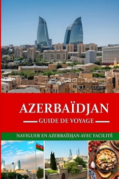 Guide de voyage en Azerbaïdjan 2024/2025: Naviguer facilement en Azerbaïdjan