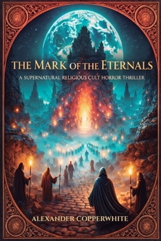 The mark of the eternals: A Supernatural Religious Cult Horror Thriller (Copperwhite’s Dark Tales – Volume 1)