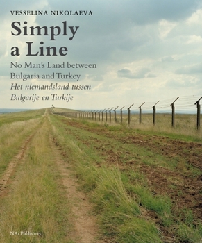 Hardcover Vesselina Nikolaeva: Simply a Line: No Man's Land Between Bulgaria and Turkey Book
