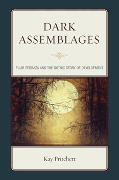 Hardcover Dark Assemblages: Pilar Pedraza and the Gothic Story of Development Book