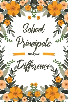 School Principals Make A Difference: 6x9" Lined Floral Notebook/Journal Appreciation Gift Idea For School Principals