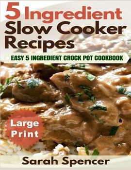 Paperback 5 Ingredient Slow Cooker Recipes ***Large Print Edition***: Easy 5 Ingredient Crock Pot Cookbook [Large Print] Book