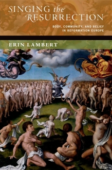 Hardcover Singing the Resurrection: Body, Community, and Belief in Reformation Europe Book