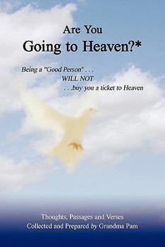 Are You Going To Heaven?*: Being A "Good Person" . . ..Will Not. . . Buy You A Ticket To Heaven