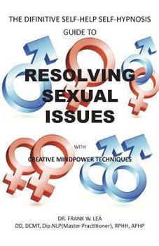 Paperback Resolving Sexual Issues with Creative Mindpower Techniques: The Difinitive Self-Help Self Hypnosis Guide Book