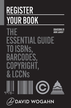 Paperback Register Your Book: The Essential Guide to ISBNs, Barcodes, Copyright, and LCCNs Book