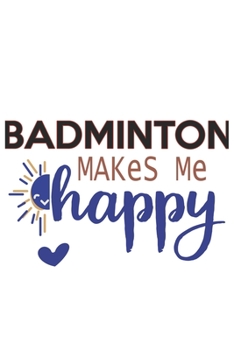 Badminton Makes Me Happy  Badminton Lovers Badminton OBSESSION Notebook A beautiful: Lined Notebook / Journal Gift, , 120 Pages, 6 x 9 inches , ... Personalized Journal, Customized Journa