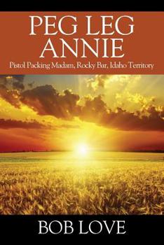 Paperback Peg Leg Annie: Pistol Packing Madam, Rocky Bar, Idaho Territory Book