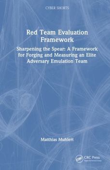 Hardcover Red Team Evaluation Framework: Sharpening the Spear: A Framework for Forging and Measuring an Elite Adversary Emulation Team Book