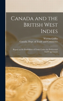 Hardcover Canada and the British West Indies [microform]: Report on the Possibilities of Trade Under the Preferential Tariff Agreement Book