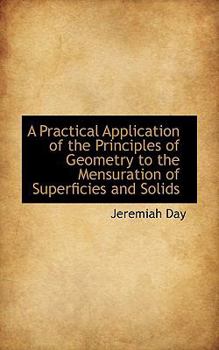 A Practical Application of the Principles of Geometry to the Mensuration of Superficies and Solids